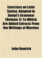 Exercises on Latin Syntax, Adapted to Zumpt's Grammar (Volume 1); To Which Are Added Extracts From the Writings of Muretus,1153477610,9781153477611
