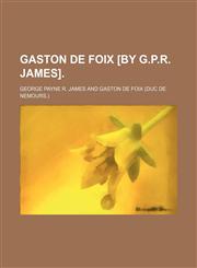 Gaston de Foix [By G.P.R. James].,1231202386,9781231202388