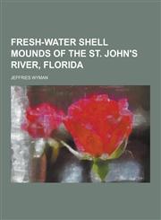 Fresh-Water Shell Mounds of the St. John's River, Florida,1230735828,9781230735825