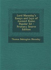 Lord Macaulay's Essays and Lays of Ancient Rome. Popular Ed,1289613346,9781289613341