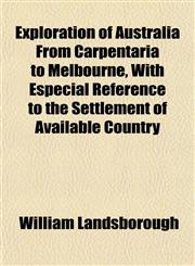 Exploration of Australia From Carpentaria to Melbourne, With Especial Reference to the Settlement of Available Country,1152534149,9781152534148