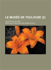 Le Musee de Toulouse; Peinture-Sculpture (2 ),1153444011,9781153444019
