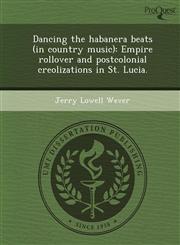 Dancing the habanera beats (in country music) Empire rollover and postcolonial creolizations in St. Lucia.,1249867878,9781249867876