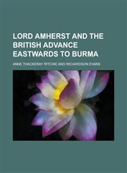 Lord Amherst and the British Advance Eastwards to Burma,1154358615,9781154358612