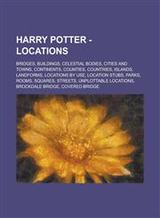 Harry Potter - Locations Bridges, Buildings, Celestial bodies, Cities and towns, Continents, Counties, Countries, Islands, Landforms, Locations by use, Location stubs, Parks, Rooms, Squares, Streets, Unplottable locations,1234720779,9781234720773