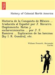 Historia de la Conquista de México ... traducida al Español por J. Navarro. (Suplemento. Notas y esclarecimientos ... por J. F. Ramirez ... Esplicacion de las laminas [by I. R. Gondra], etc.,1249024218,9781249024217