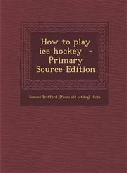 How to Play Ice Hockey - Primary Source Edition,1295760347,9781295760343