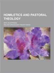 Homiletics and Pastoral Theology; With an Appendix,1230229930,9781230229935