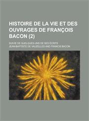 Histoire de La Vie Et Des Ouvrages de Francois Bacon; Suivie de Quelques-Uns de Ses Ecrits (2),1153490609,9781153490603