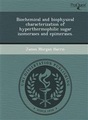 Biochemical and biophysical characterization of hyperthermophilic sugar isomerases and epimerases.,124410017X,9781244100176