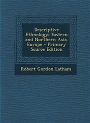 Descriptive Ethnology Eastern and Northern Asia. Europe,1289460728,9781289460723