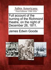 Full account of the burning of the Richmond theatre, on the night of December 26, 1811.,1275756026,9781275756021