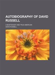 Autobiography of David Russell; a Boston boy and true American,1150881623,9781150881626