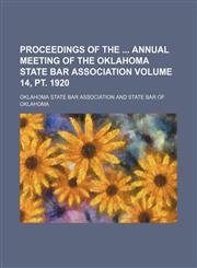 Proceedings of the  annual meeting of the Oklahoma State Bar Association Volume 14, pt. 1920,1235878694,9781235878695