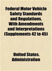 Federal Motor Vehicle Safety Standards and Regulations, With Amendments and Interpretations (Supplements 42 to 45),1153481367,9781153481366