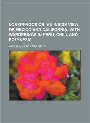 Los Gringos Or, an Inside View of Mexico and California, with Wanderings in Peru, Chili, and Polynesia,115364911X,9781153649117