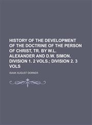 History of the development of the doctrine of the person of Christ, tr. by W.L. Alexander and D.W. Simon. Division 1. 2 vols.;  Division 2. 3 vols,1150350245,9781150350245