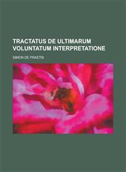 Tractatus de ultimarum Voluntatum interpretatione,1234220156,9781234220150