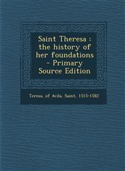Saint Theresa the history of her foundations  - Primary Source Edition,1295752530,9781295752539