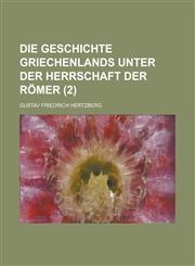 Die Geschichte Griechenlands Unter Der Herrschaft Der Romer (2 ),1234614405,9781234614409