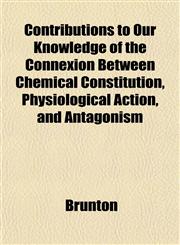 Contributions to Our Knowledge of the Connexion Between Chemical Constitution, Physiological Action, and Antagonism,1152155180,9781152155183