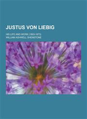 Justus Von Liebig; His Life and Work (1803-1873),1230231188,9781230231181