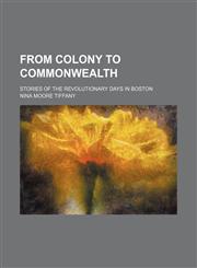 From colony to commonwealth; stories of the revolutionary days in Boston,1151417769,9781151417763