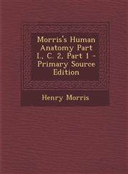 Morris's Human Anatomy Part I., C. 2, Part 1 - Primary Source Edition,1287771939,9781287771937