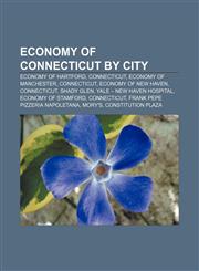 Economy of Connecticut by city Economy of Hartford, Connecticut, Economy of Manchester, Connecticut, Economy of New Haven, Connecticut,1158215304,9781158215300