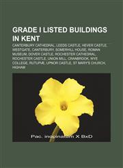Grade I listed buildings in Kent Canterbury Cathedral, Leeds Castle, Hever Castle, Westgate, Canterbury, Somerhill House, Roman Museum,1155621387,9781155621388
