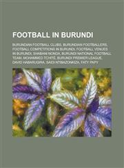 Football in Burundi Burundian Football Clubs, Burundian Footballers, Football Competitions in Burundi, Football Venues in Burundi, Shabani,115604880X,9781156048801