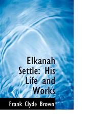 Elkanah Settle His Life and Works,1110013531,9781110013531