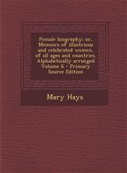Female Biography; Or, Memoirs of Illustrious and Celebrated Women, of All Ages and Countries. Alphabetically Arranged Volume 6 - Primary Source Editio,129540057X,9781295400577