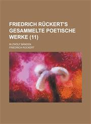 Friedrich Ruckert's Gesammelte Poetische Werke; In Zwolf Banden (11 ),1153491850,9781153491853