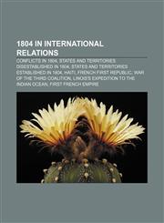 1804 in international relations Conflicts in 1804, States and territories disestablished in 1804, States and territories established in 1804,115822768X,9781158227686