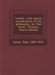 Goethe, with special consideration of his philosophy, by Paul Carus - Primary Source Edition,1295039125,9781295039128