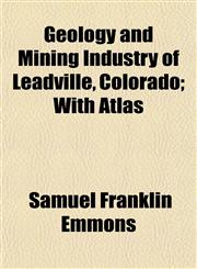 Geology and Mining Industry of Leadville, Colorado; With Atlas,1153379457,9781153379458