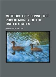Methods of Keeping the Public Money of the United States,1234150336,9781234150334