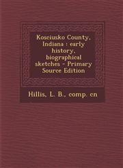 Kosciusko County, Indiana Early History, Biographical Sketches - Primary Source Edition,1295657279,9781295657278