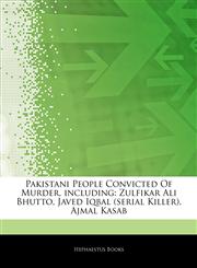 Articles On Pakistani People Convicted Of Murder, including Zulfikar Ali Bhutto, Javed Iqbal (serial Killer), Ajmal Kasab,1243963123,9781243963123