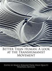 Better Than Human A look at the Transhumanist Movement,1241725004,9781241725006