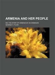 Armenia and Her People; Or, the Story of Armenia by an Armenian,1150257067,9781150257063