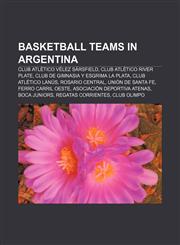 Basketball teams in Argentina Club Atlético Vélez Sársfield, Club Atlético River Plate, Club de Gimnasia y Esgrima La Plata,115744671X,9781157446712