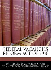 FEDERAL VACANCIES REFORM ACT OF 1998,1240599412,9781240599417