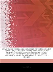 Articles On Mayo Gaelic Footballers, including Keith Higgins, Pat Harte, Ger Brady, Kevin Mcstay, John Forde, Jimmy Browne, CiarÃ¡n Mcdonald, Gabriel Irwin, SeÃ¡n Flanagan, Tommy Langan, Gavin Duffy, Conor Mortimer, John Mcandrew,1244899909,9781244899902