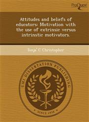Attitudes and beliefs of educators Motivation with the use of extrinsic versus intrinstic motivators.,1243639318,9781243639318