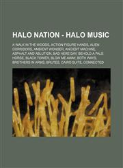 Halo Nation - Halo Music A Walk in the Woods, Action Figure Hands, Alien Corridors, Ambient Wonder, Ancient Machine, Asphalt and Ablution, Bad Here Day, Behold a Pale Horse, Black Tower, Blow Me Away, Both Ways, Brothers in Arms, Brutes, Cairo Suite, Con,1234697688,9781234697686