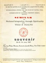 Seminar on National Integration Through Spirituality and Yoga and Health 6th and 7th June 1987, Venue Bhartiya Vidya Bhawan Kasturba Gandhi Marg New Delhi - 110001 Souvenir