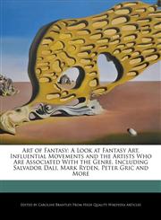 Art of Fantasy A Look at Fantasy Art, Influential Movements and the Artists Who Are Associated With the Genre, Including Salvador Dali, Mark Ryden, Peter Gric and More,1241801142,9781241801144