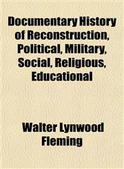Documentary History of Reconstruction, Political, Military, Social, Religious, Educational,1153468220,9781153468220